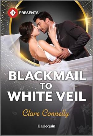 Blackmail to White Veil by Clare Connelly