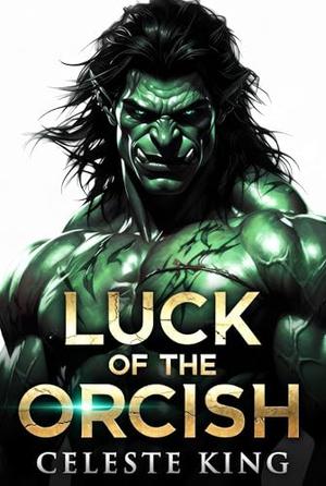Luck of the Orcish by Celeste King