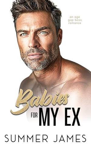 Babies for my Ex: An Age Gap Boss Romance by Summer James