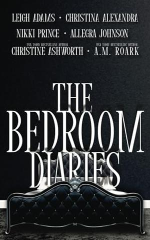 The Bedroom Diaries by A.M. Roark, Leigh Adams, Christina Alexandra, Christine Ashworth, Allegra Johnson, Nikki Prince
