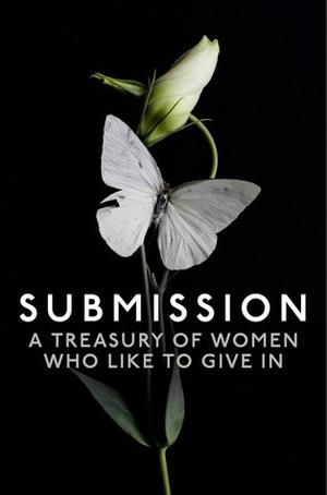 Submission: A Treasury of Women who Like to Give In by Rose de Fer, Chrissie Bentley, Kat Black, Primula Bond, Kyoko Church, Elizabeth Coldwell, Terri Prey, Willow Sears, Charlotte Stein, Heather Towne