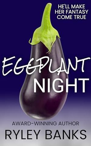 Eggplant Night: A Why Choose Romance Standalone by Ryley Banks