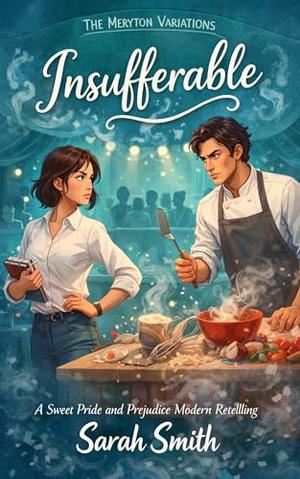 Insufferable: A Sweet Pride and Prejudice Modern Retelling: A Pride and Prejudice Variation by Sarah Smith