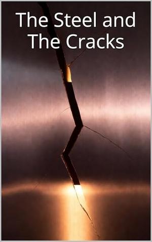 The Steel and The Cracks: A Novel of Second Chances by Nathaniel Weller