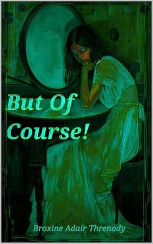 But Of Course! by Broxine Adair Threnody