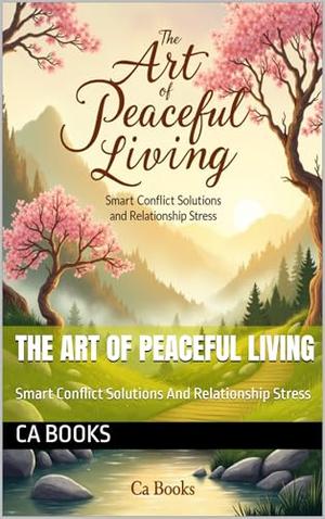The Art Of Peaceful Living : Smart Conflict Solutions And Relationship Stress by CA Books