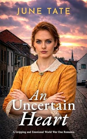 An Uncertain Heart: A heartwarming and emotional WWI saga by June Tate