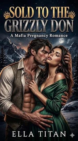 Sold to the Grizzly Don: Mafia Pregnancy Romance by Ella Titan