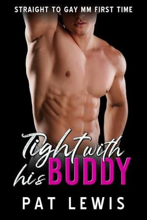 Tight with his Buddy: Straight to Gay MM First Time by Pat Lewis