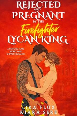 Rejected and Pregnant by the Firefighter Lycan King: A Rejected Mate Secret Baby Shifter Romance (Possessive Small Town Alpha Kings #25)