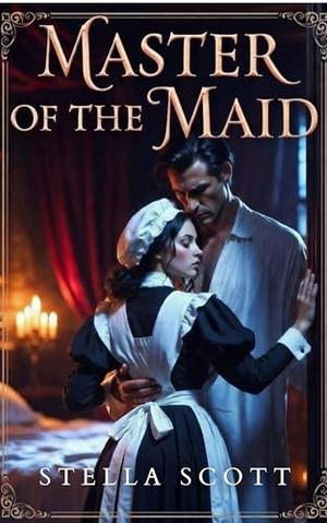 Master Of The Maid: A Steamy Victorian Erotic Short Story by Stella Scott