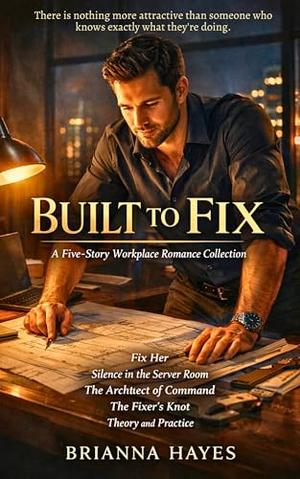 Built To Fix: A Five-Story Workplace Romance Collection (Competence Kink by Brianna Hayes