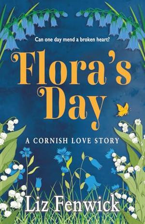 Flora's Day: A Cornish Love Story by Liz Fenwick