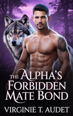 The Alpha’s Forbidden Mate Bond: An M/M Werewolf Romance Pack Secrets by Virginie T. Audet