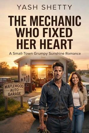 The Mechanic Who Fixed Her Heart: A Small-Town Grumpy Sunshine Romance (Maplewood Hearts #9)