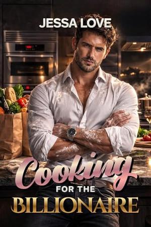 Cooking For The Billionaire: A Single Mom Billionaire Slow Burn Romance by Jessa Love
