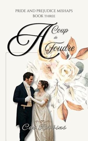 A Coup de Foudre: A light-hearted Pride and Prejudice Variation by Cat Robbins