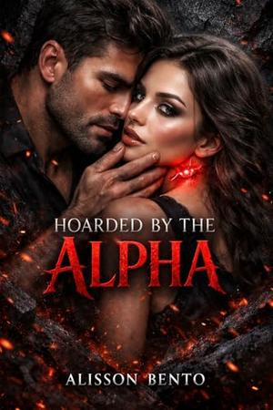 Hoarded by the Alpha: A Spicy Dragon Shapeshifter Romance by Alisson Bento