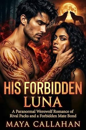 The Forbidden Luna: A Paranormal Werewolf Romance of Rival Packs and a Forbidden Mate Bond by Maya Callahan