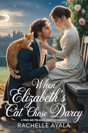 When Elizabeth’s Cat Chose Darcy: A Pride and Prejudice Variation Romance by Rachelle Ayala