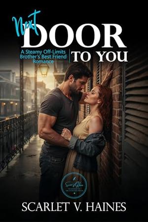 Next Door to You: A Steamy Off-Limits Brother’s Best Friend Romance by Scarlet V. Haines
