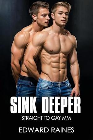 Sink Deeper: Straight to Gay First Time MM by Edward Raines