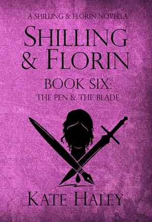 Shilling & Florin Book Six: The Pen & the Blade: A Shilling & Florin Mystery by Kate Haley