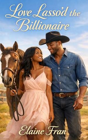 Love Lasso'd a Billionaire: The Enemies to Lovers Cowboys Series (Billionaire Cowboy Lovers #1)