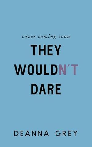 They Wouldn't Dare: A Fake Dating College Romance by Deanna Grey