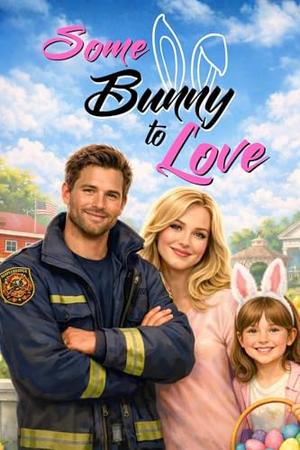 Some Bunny To Love: A Small Town Single Dad Firefighter Easter Holiday Romance by Jessa Love
