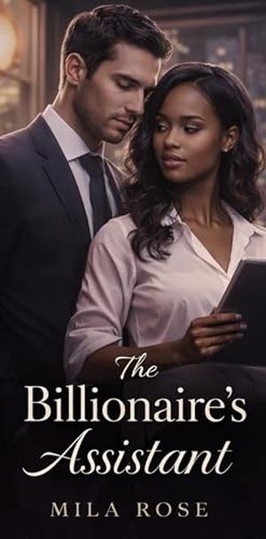 The Billionaire’s Assistant: A Contemporary Billionaire Romance by Mila Rose