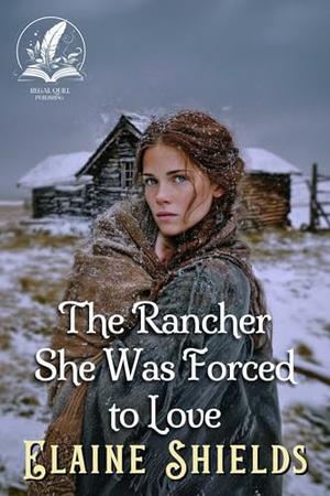The Rancher She Was Forced to Love: A Historical Western Romance Novel by Elaine Shields