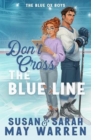 Don't Cross the Blue Line: A Contemporary Hockey Romance by Susan May Warren, Sarah May Warren