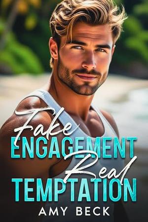 Fake Engagement, Real Temptation: A Steamy Billionaire Best Friends to Lovers Romance by Amy Becker