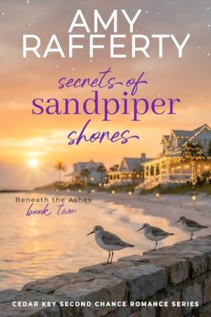 Secrets of Sandpiper Shores: Beneath the Ashes by Amy Rafferty