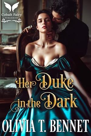 Her Duke in the Dark: A Historical Regency Romance Novel by Olivia T. Bennet