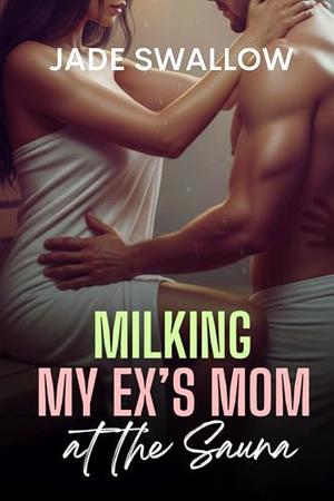 Milking my Ex’s Mom at the Sauna: A forbidden reverse age gap older woman younger man milking fantasy by Jade Swallow