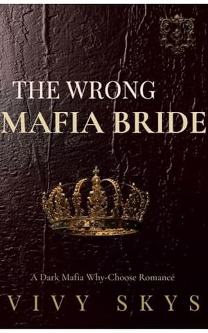 The Wrong Mafia Bride: Dark Mafia Why-Choose Arranged Marriage Romance by Vivy Skys
