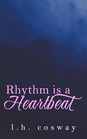 Rhythm is a Heartbeat by L.H. Cosway