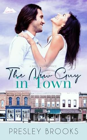 The New Guy in Town: a Small Town Romance by Presley Brooks