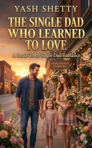 The Single Dad Who Learned to Love: A Small-Town Single Dad Romance (Maplewood Hearts #11)
