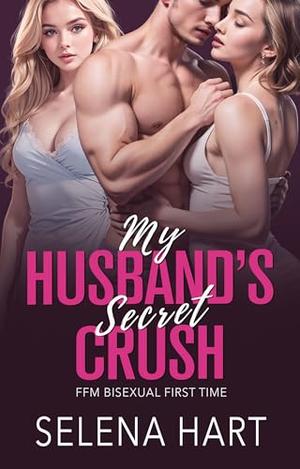 My Husband's Secret Crush: FFM Bisexual Threeway Menage With Two Women by Selena Hart, Julia Young