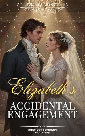 Elizabeth’s Accidental Engagement: Pride and Prejudice Variation by Juliana Abbott