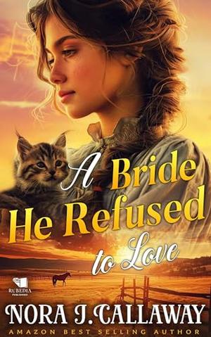 The Bride He Refused to Love: A Western Historical Romance Book by Nora J. Callaway