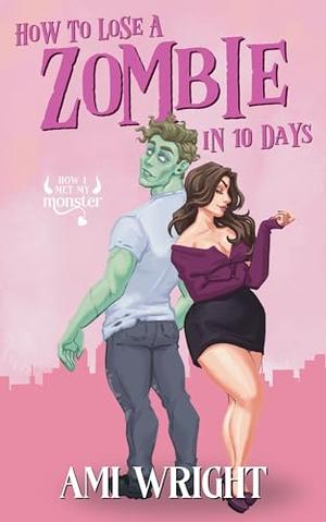 How To Lose A Zombie In 10 Days by Ami Wright