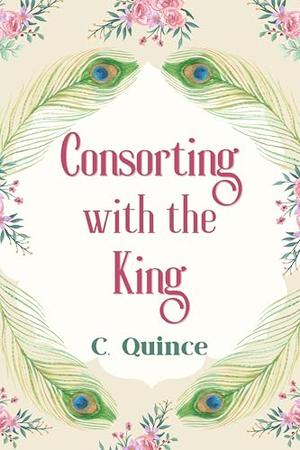 Consorting with the King by C. Quince