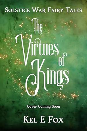 The Virtues of Kings by Kel E. Fox