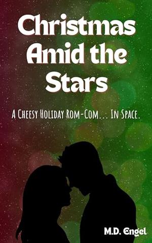 Christmas Amid the Stars: A Cheesy Holiday Rom-Com... In Space... by M.D. Engel