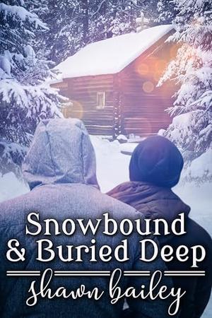Snowbound and Buried Deep by Shawn Bailey