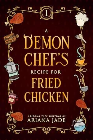 A Demon's Chef Recipe For Fried Chicken by Ariana Jade, Arizona Tape